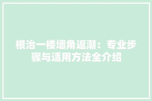根治一楼墙角返潮：专业步骤与适用方法全介绍