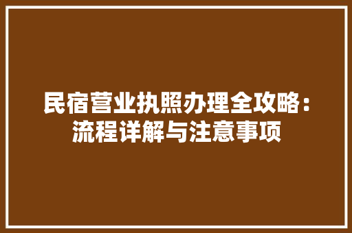民宿营业执照办理全攻略：流程详解与注意事项