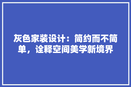 灰色家装设计：简约而不简单，诠释空间美学新境界