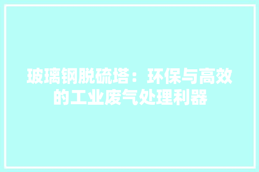 玻璃钢脱硫塔：环保与高效的工业废气处理利器