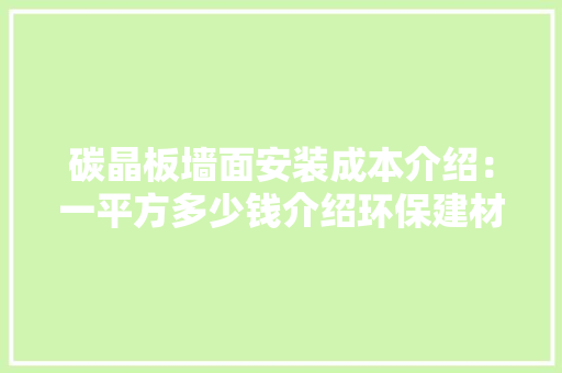 碳晶板墙面安装成本介绍：一平方多少钱介绍环保建材新趋势