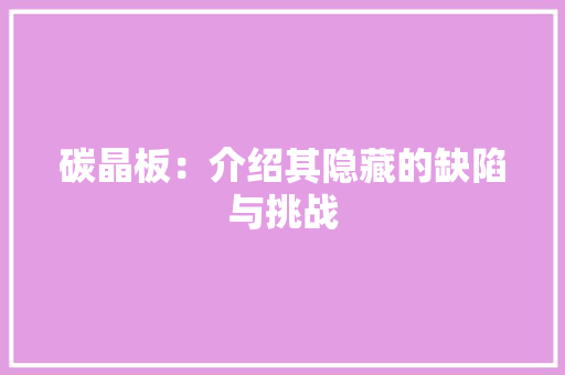 碳晶板：介绍其隐藏的缺陷与挑战
