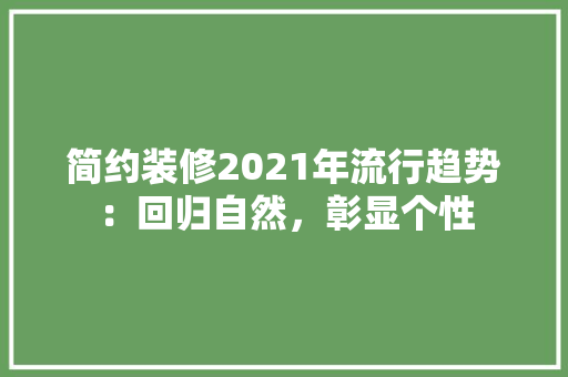 简约装修2021年流行趋势：回归自然，彰显个性