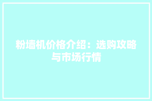 粉墙机价格介绍：选购攻略与市场行情
