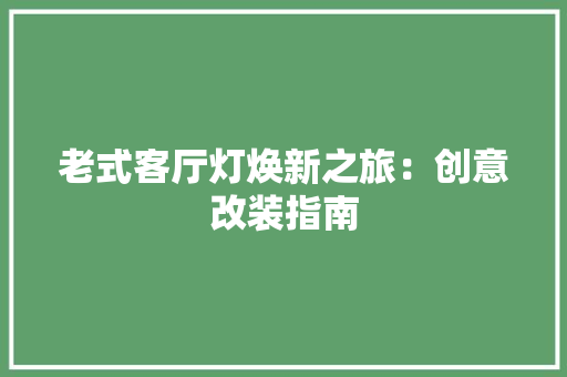 老式客厅灯焕新之旅：创意改装指南