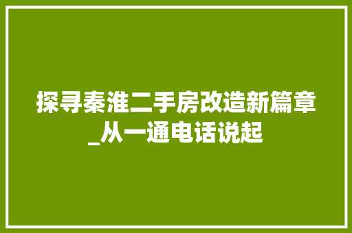 探寻秦淮二手房改造新篇章_从一通电话说起
