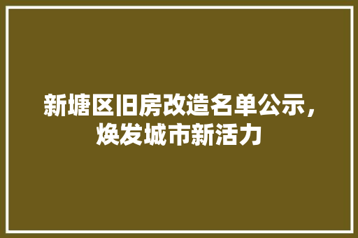 新塘区旧房改造名单公示，焕发城市新活力 常用设备
