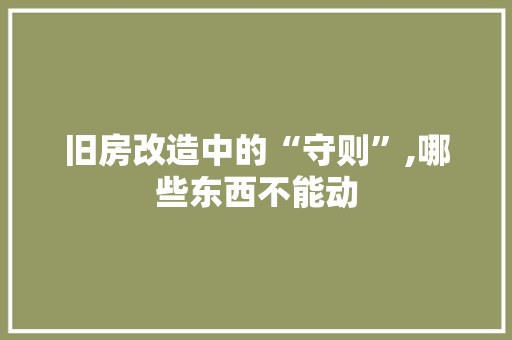 旧房改造中的“守则”,哪些东西不能动