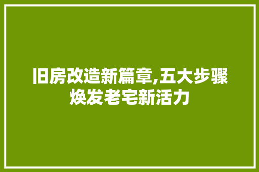 旧房改造新篇章,五大步骤焕发老宅新活力