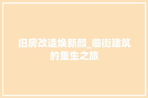 旧房改造焕新颜_临街建筑的重生之旅 生态建筑设计