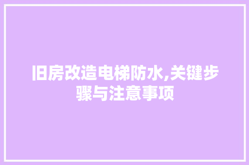 旧房改造电梯防水,关键步骤与注意事项