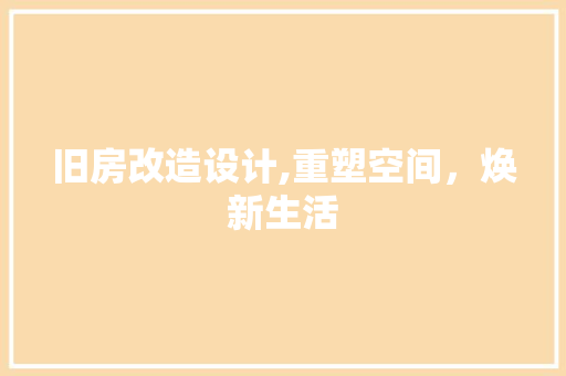 旧房改造设计,重塑空间，焕新生活