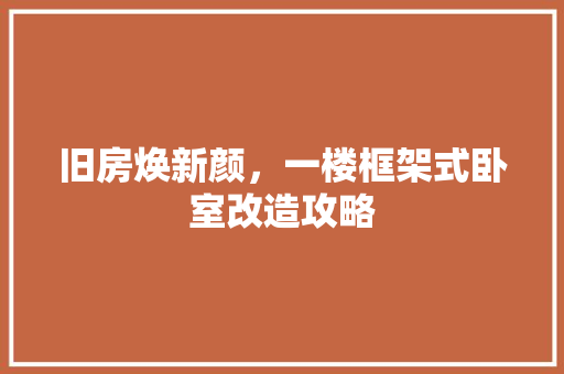 旧房焕新颜，一楼框架式卧室改造攻略