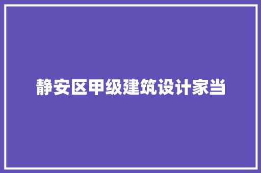 静安区甲级建筑设计家当