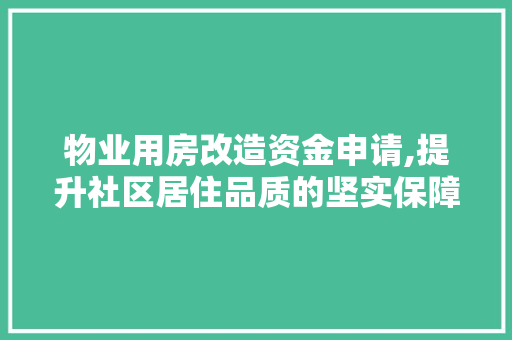 物业用房改造资金申请,提升社区居住品质的坚实保障