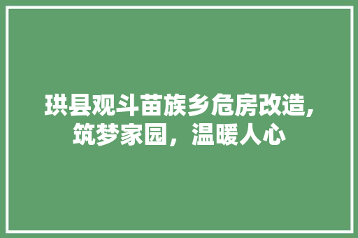 珙县观斗苗族乡危房改造,筑梦家园，温暖人心
