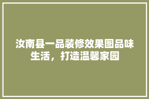 汝南县一品装修效果图品味生活，打造温馨家园