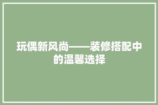 玩偶新风尚——装修搭配中的温馨选择