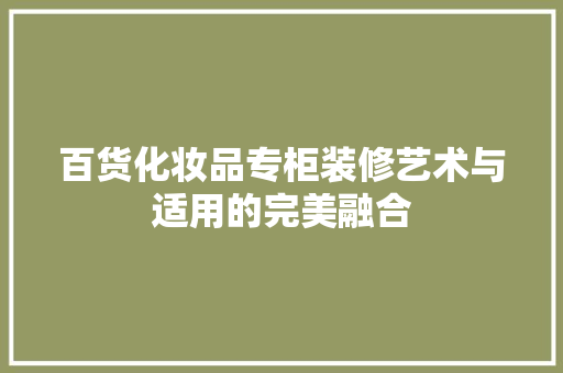 百货化妆品专柜装修艺术与适用的完美融合