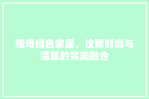 祖母绿色家居，诠释时尚与温馨的完美融合