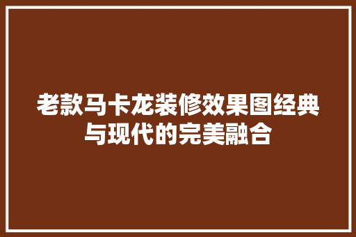 老款马卡龙装修效果图经典与现代的完美融合