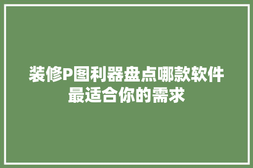 装修P图利器盘点哪款软件最适合你的需求