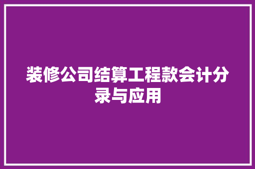 装修公司结算工程款会计分录与应用