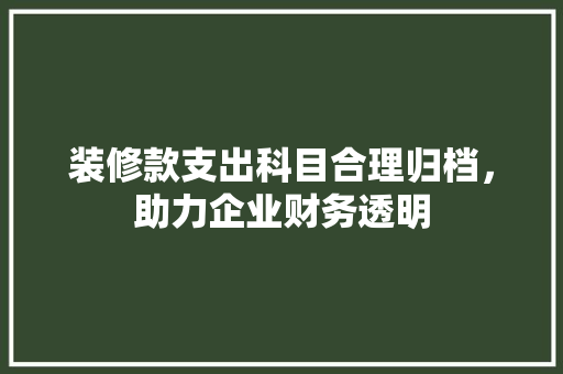装修款支出科目合理归档，助力企业财务透明