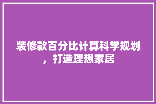 装修款百分比计算科学规划，打造理想家居