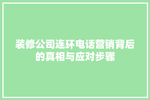 装修公司连环电话营销背后的真相与应对步骤