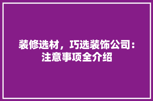 装修选材，巧选装饰公司：注意事项全介绍