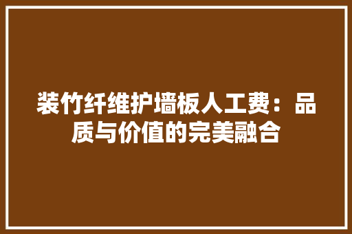 装竹纤维护墙板人工费：品质与价值的完美融合