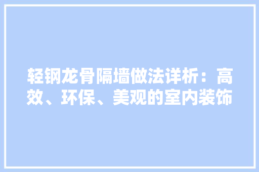 轻钢龙骨隔墙做法详析：高效、环保、美观的室内装饰新趋势