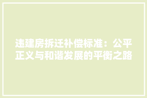违建房拆迁补偿标准：公平正义与和谐发展的平衡之路