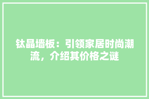 钛晶墙板：引领家居时尚潮流，介绍其价格之谜