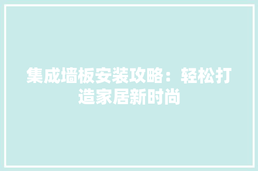 集成墙板安装攻略：轻松打造家居新时尚
