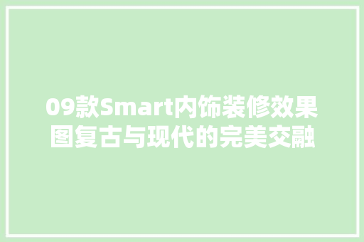 09款Smart内饰装修效果图复古与现代的完美交融