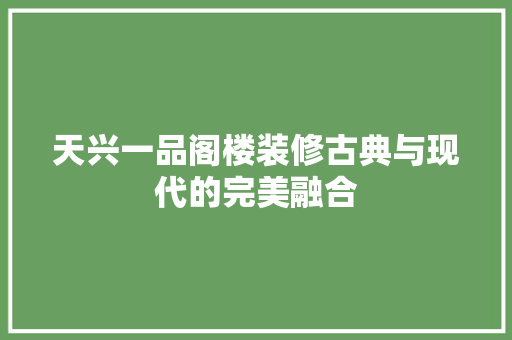 天兴一品阁楼装修古典与现代的完美融合