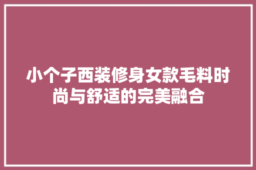 小个子西装修身女款毛料时尚与舒适的完美融合