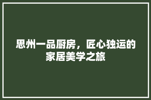 思州一品厨房，匠心独运的家居美学之旅
