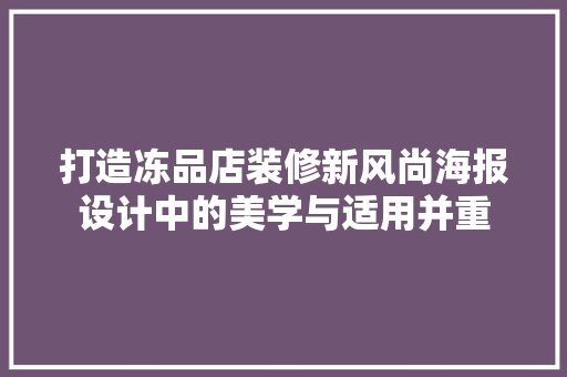 打造冻品店装修新风尚海报设计中的美学与适用并重