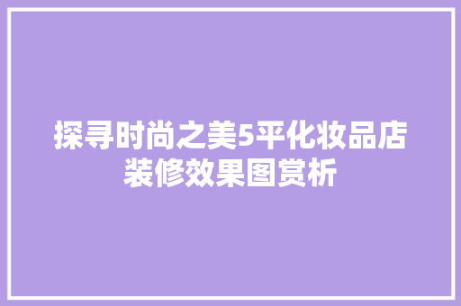 探寻时尚之美5平化妆品店装修效果图赏析