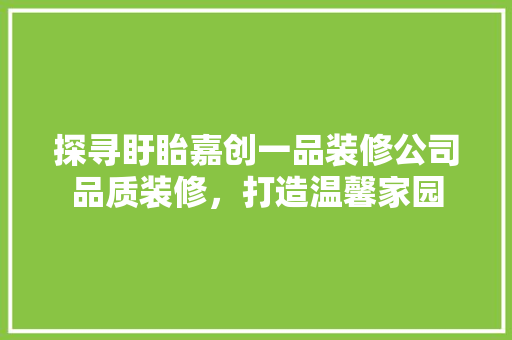 探寻盱眙嘉创一品装修公司品质装修，打造温馨家园