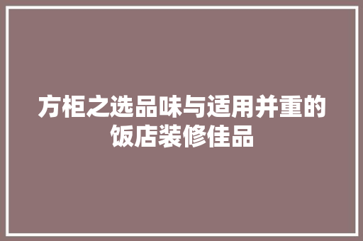 方柜之选品味与适用并重的饭店装修佳品