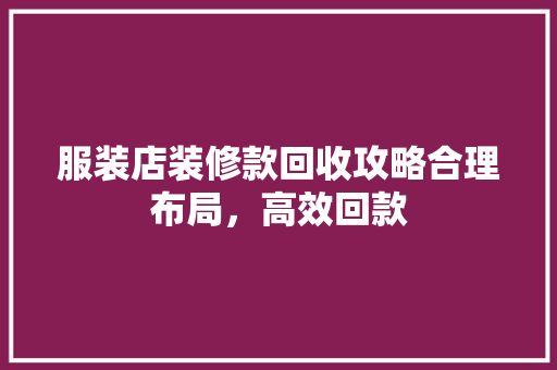 服装店装修款回收攻略合理布局，高效回款