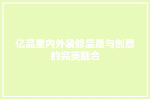 亿品室内外装修品质与创意的完美融合