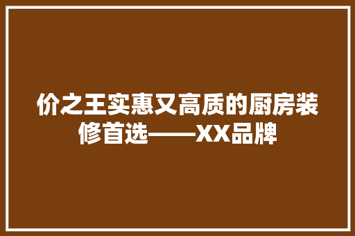价之王实惠又高质的厨房装修首选——XX品牌
