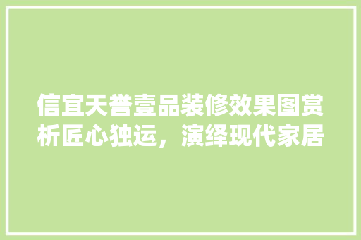 信宜天誉壹品装修效果图赏析匠心独运，演绎现代家居美学