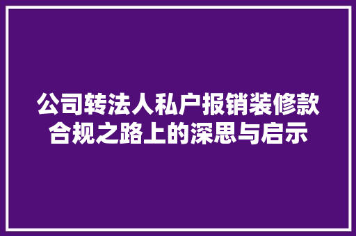 公司转法人私户报销装修款合规之路上的深思与启示
