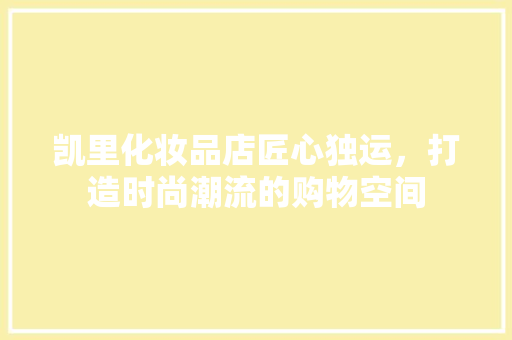 凯里化妆品店匠心独运，打造时尚潮流的购物空间